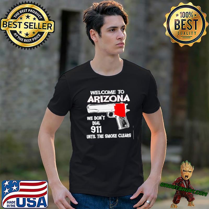 Welcome to arizona we don't dial 911 until the smoke clears shirt