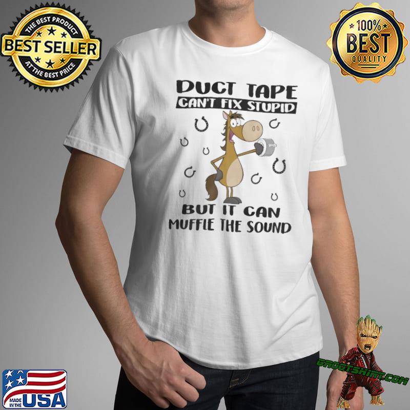 Duct Tape it can't fix stupid but it can muffle the sound witty T-shirt