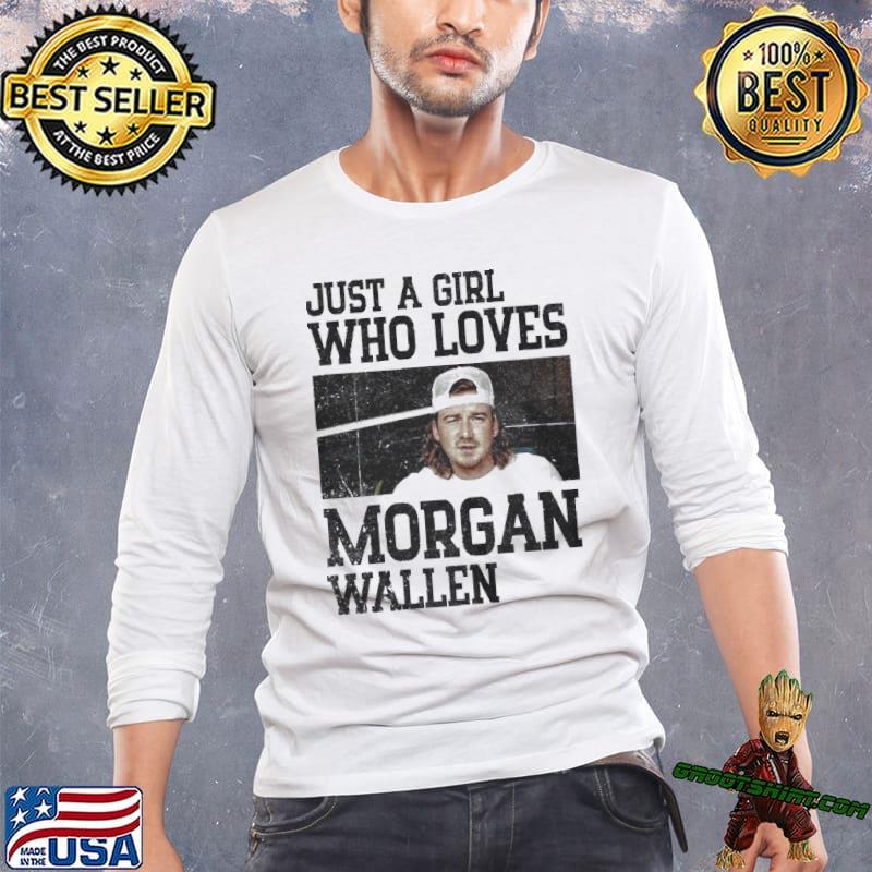 Just a Girl who loves Morgan Wallen shirt, hoodie, sweater, long sleeve and  tank top