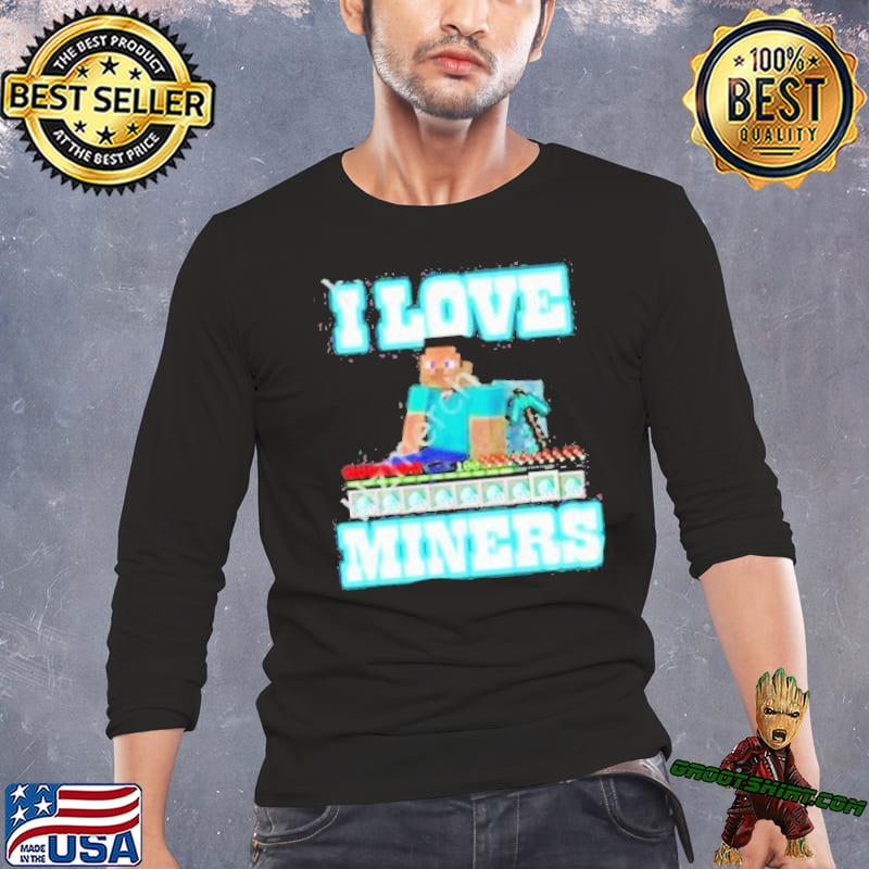 Minecraft I love miners 2023 shirt, hoodie, sweater, long sleeve and tank  top