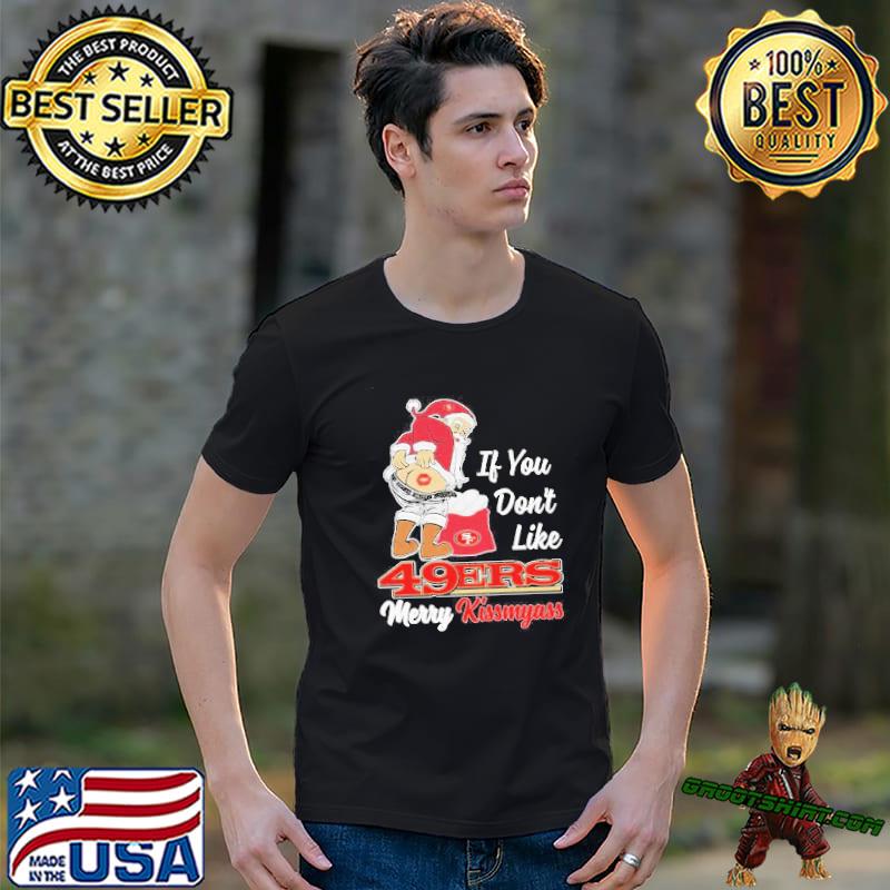 If You Don't Like San Francisco 49ers Merry Kissmyass funny Santa Christmas  T-shirt, hoodie, sweater, long sleeve and tank top