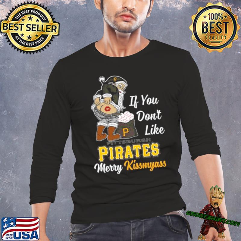 Funny Santa if you don't like Pittsburgh Pirates Merry Kissmyass shirt,  hoodie, sweater, long sleeve and tank top