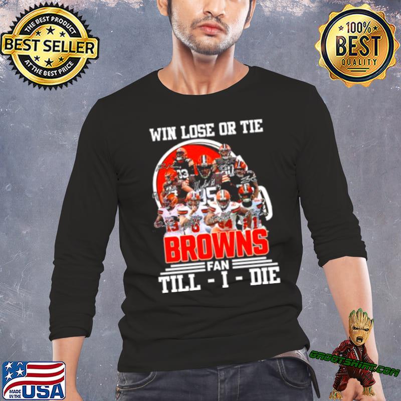 Win Lose Or Tie Cleveland Browns Fan Till I Die 2023 Signatures Shirt,  hoodie, sweater, long sleeve and tank top