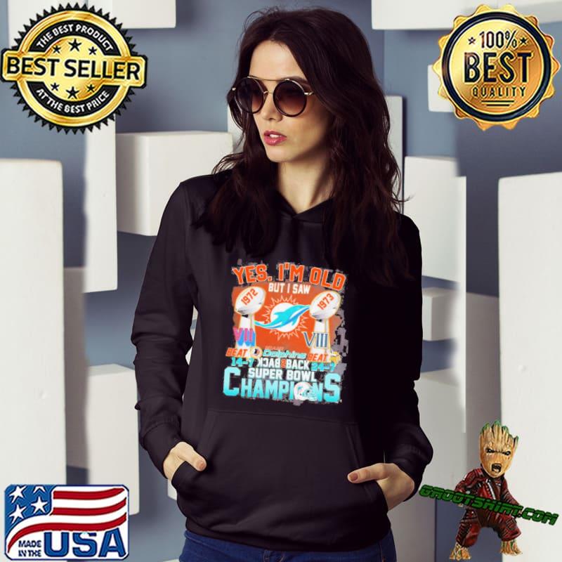 Official Yes, I'm Old But I Saw Miami Dolphins Back To Back Super Bowl  Champions Shirt, hoodie, sweater, long sleeve and tank top