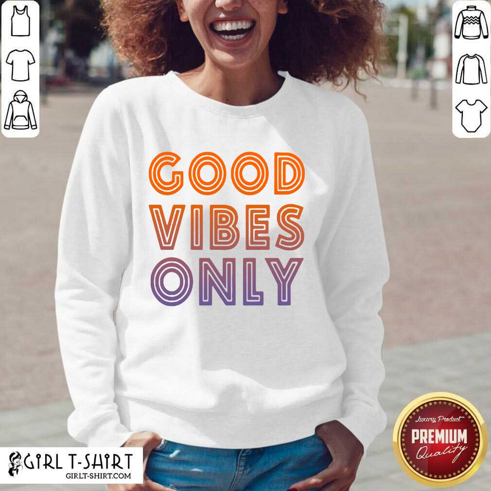 Happy Good Vibes Only Shirt, hoodie, sweater, long sleeve and tank top